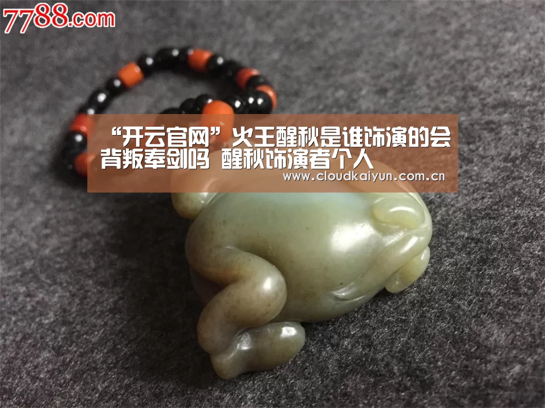 “开云官网”火王醒秋是谁饰演的会背叛奉剑吗 醒秋饰演者个人(图1) 开云官网